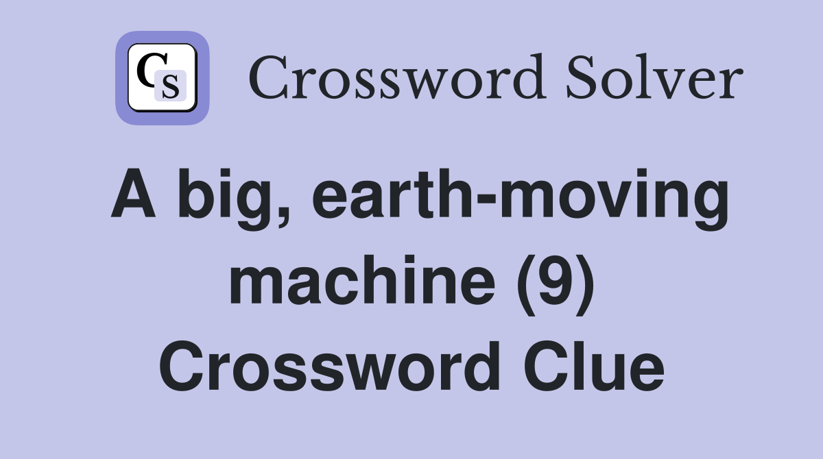 A big, earth-moving machine (9) Crossword Clue