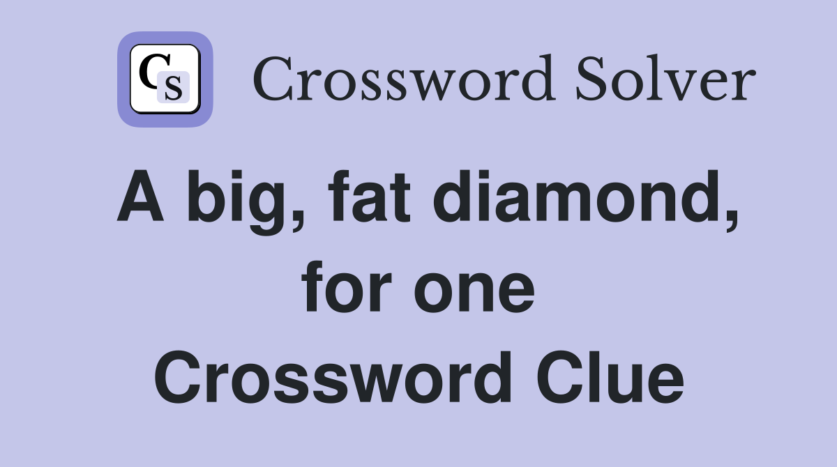 A big, fat diamond, for one Crossword Clue