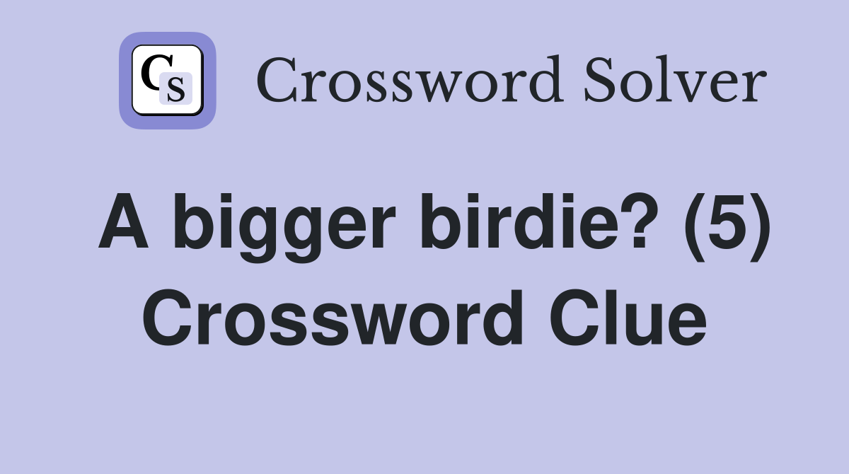 A bigger birdie? (5) Crossword Clue