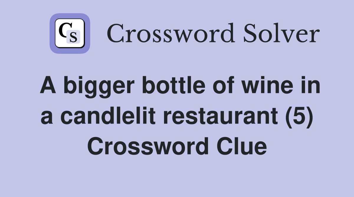 A bigger bottle of wine in a candlelit restaurant (5) Crossword Clue