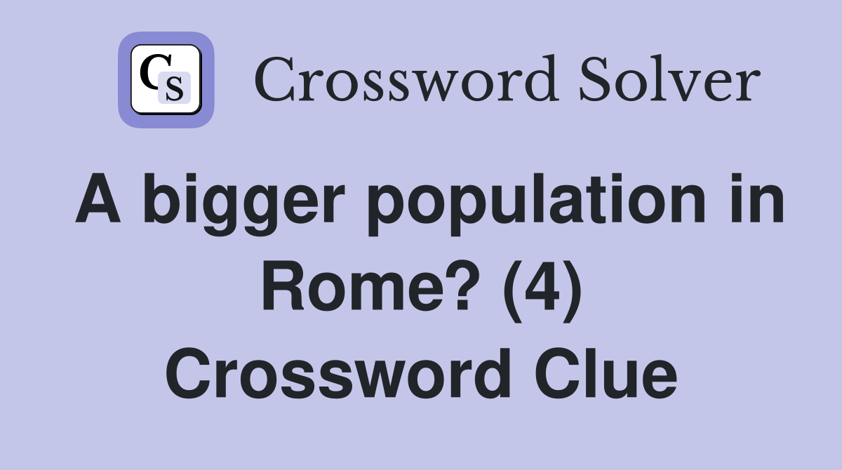A bigger population in Rome? (4) Crossword Clue