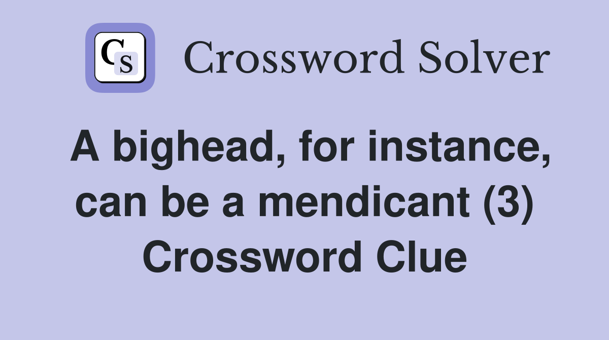 A bighead, for instance, can be a mendicant (3) Crossword Clue