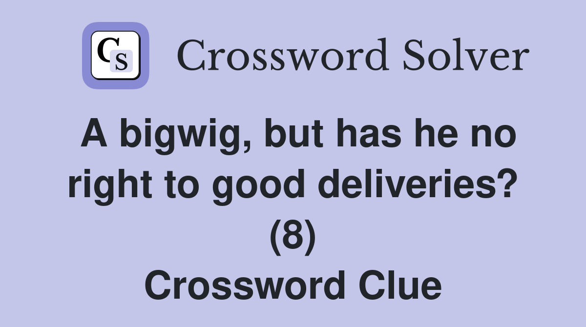 A bigwig, but has he no right to good deliveries? (8) Crossword Clue