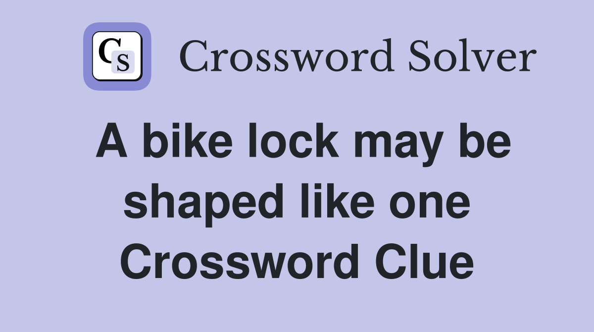 A bike lock may be shaped like one Crossword Clue