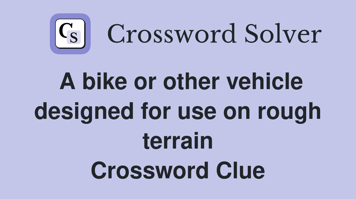 A bike or other vehicle designed for use on rough terrain Crossword Clue