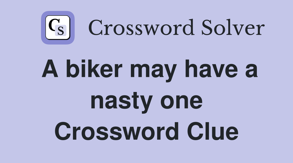 A biker may have a nasty one Crossword Clue