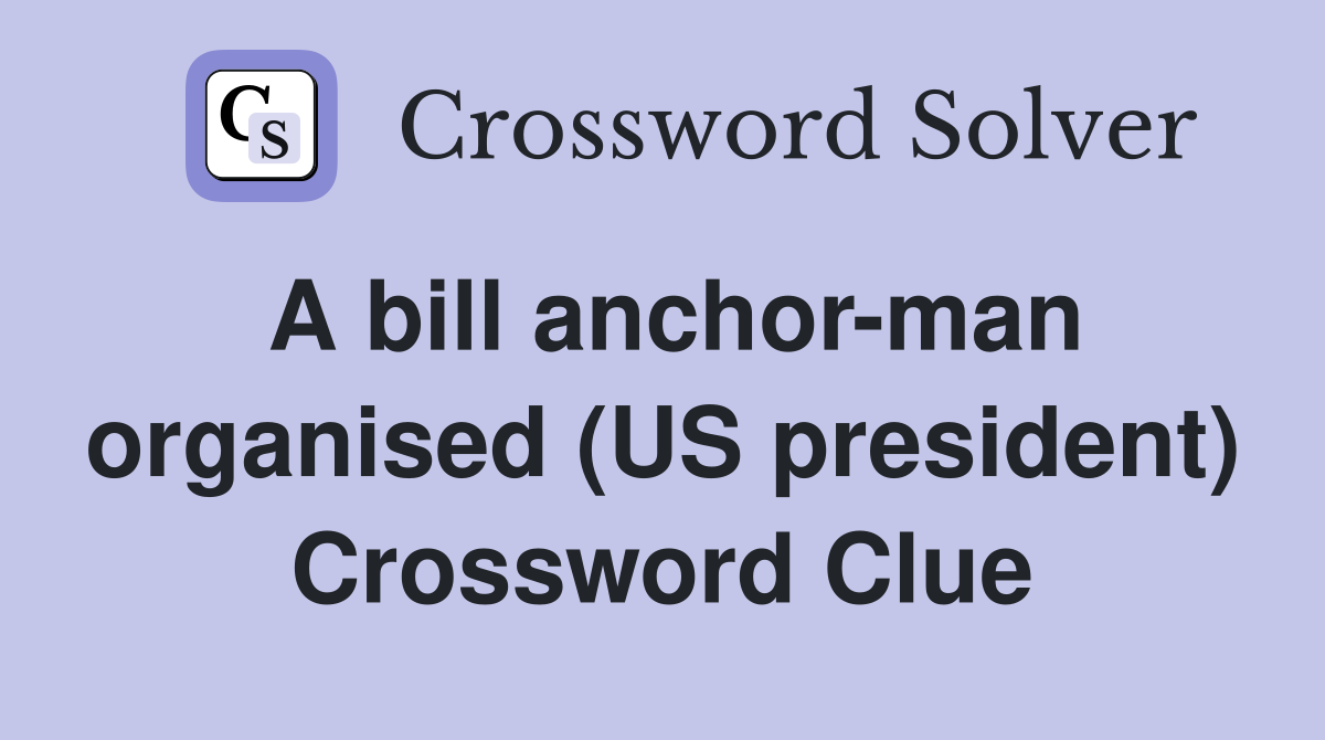 A bill anchor-man organised (US president) Crossword Clue