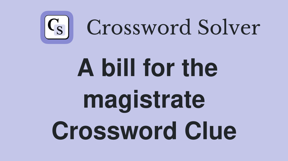 A bill for the magistrate Crossword Clue