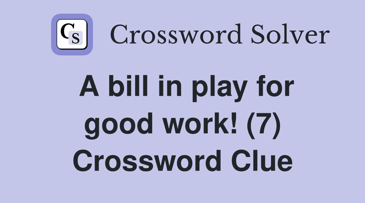 A bill in play for good work! (7) Crossword Clue