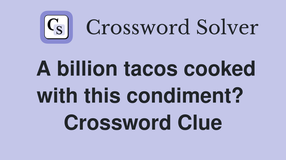A billion tacos cooked with this condiment?  Crossword Clue