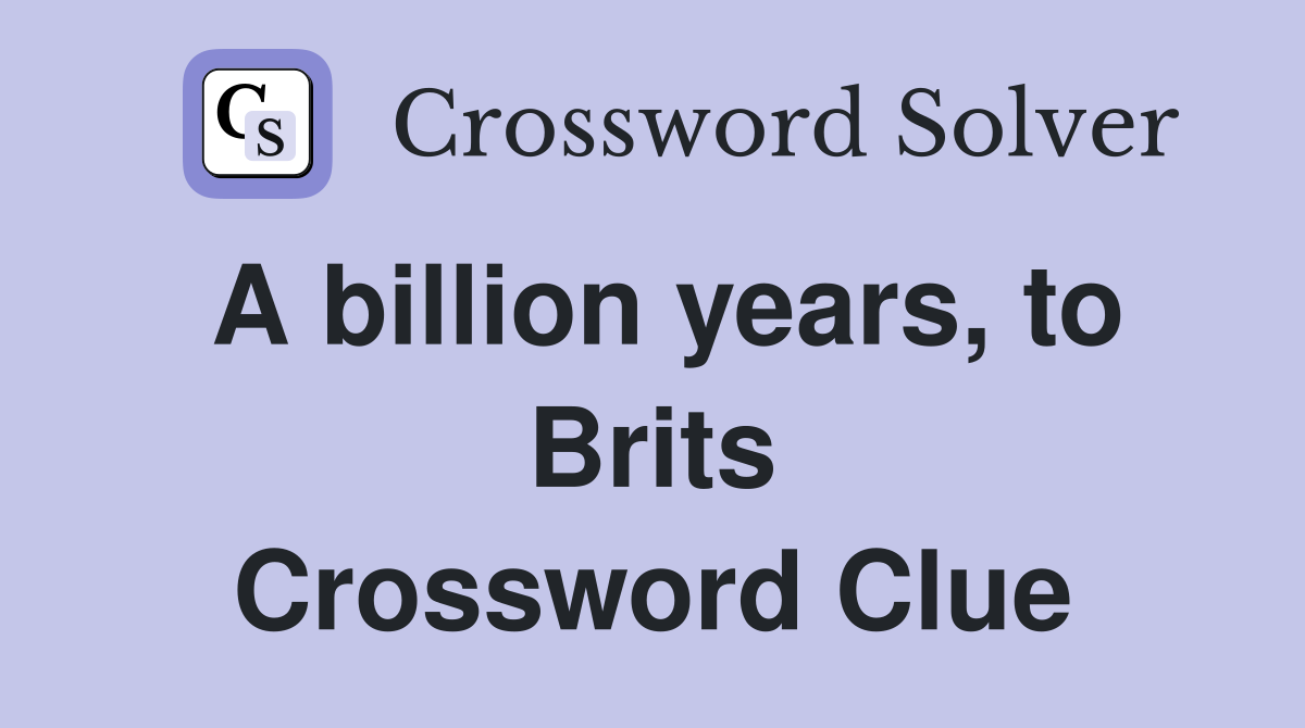 A billion years, to Brits Crossword Clue