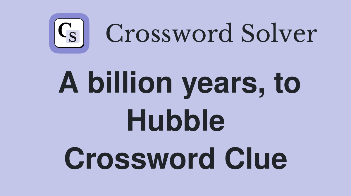 A billion years, to Hubble Crossword Clue