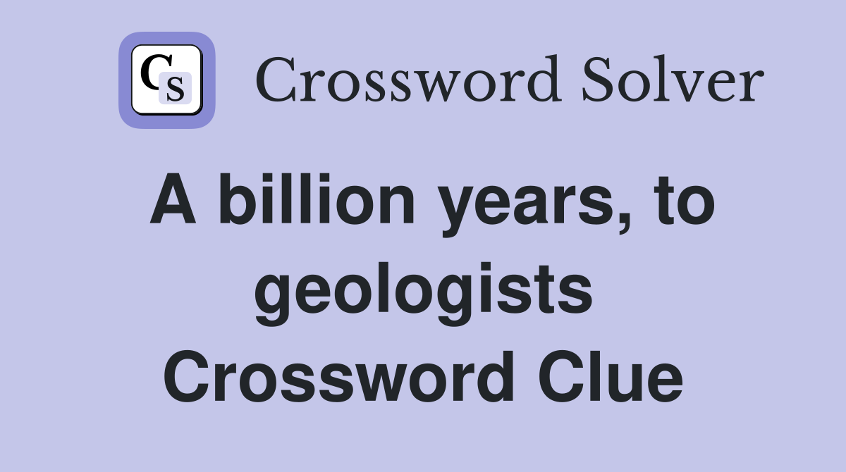 A billion years, to geologists Crossword Clue