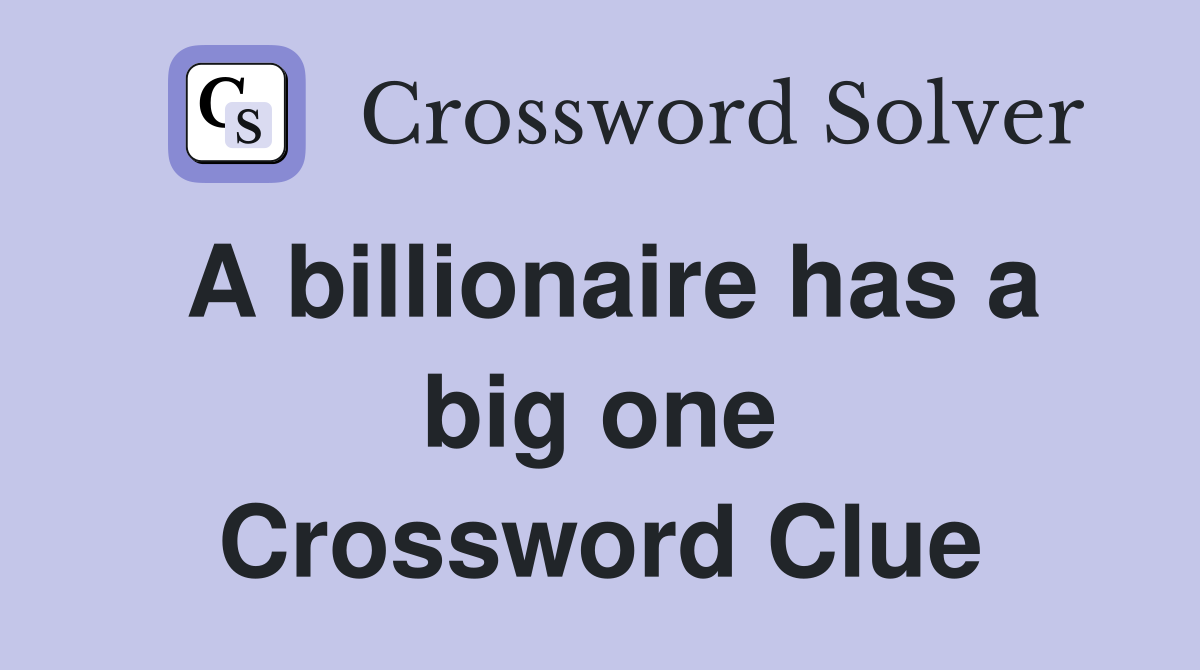 A billionaire has a big one Crossword Clue