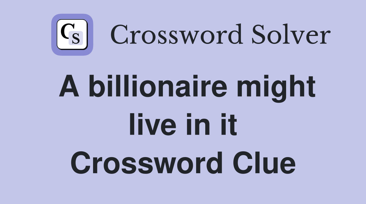 A billionaire might live in it Crossword Clue