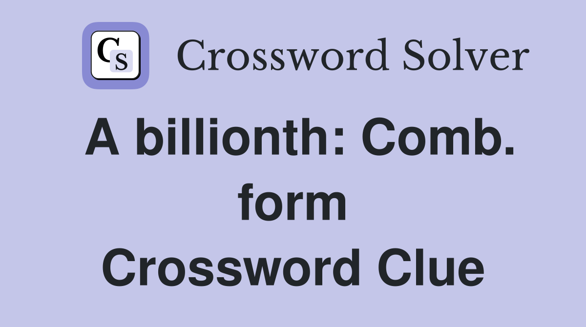 A billionth: Comb. form Crossword Clue