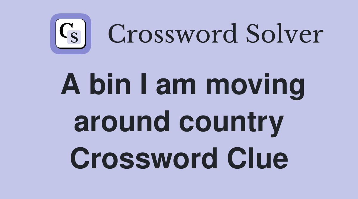 A bin I am moving around country Crossword Clue