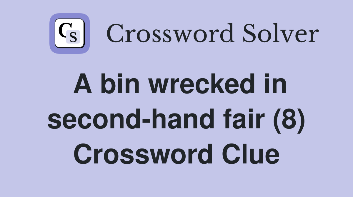 A bin wrecked in second-hand fair (8) Crossword Clue