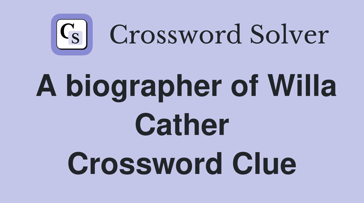 A biographer of Willa Cather Crossword Clue