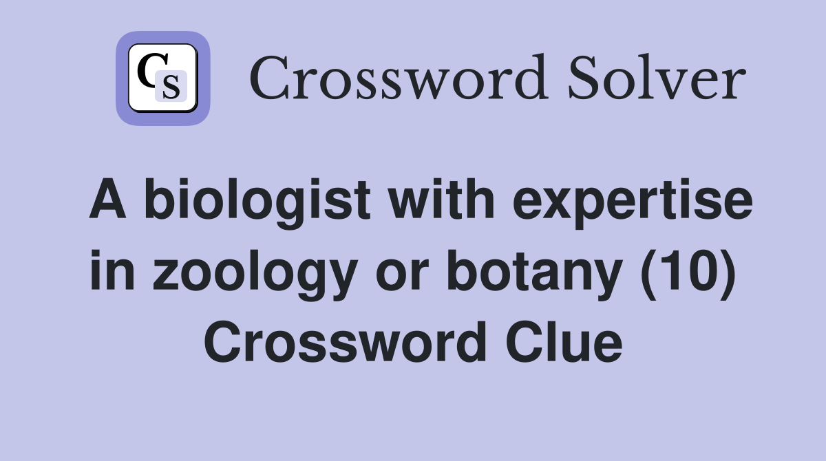 A biologist with expertise in zoology or botany (10) Crossword Clue