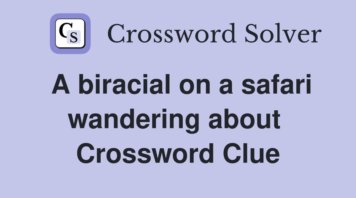 A biracial on a safari wandering about  Crossword Clue