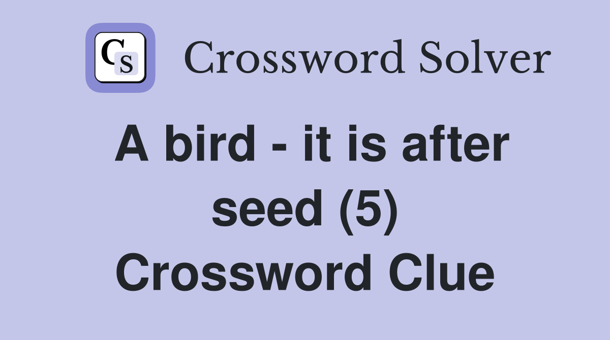 A bird - it is after seed (5) Crossword Clue