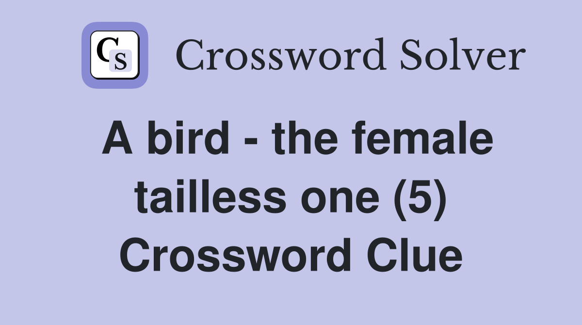 A bird - the female tailless one (5) Crossword Clue