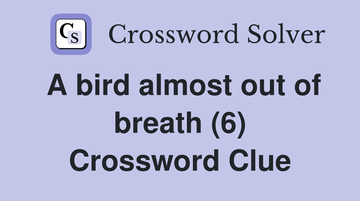 A bird almost out of breath (6) Crossword Clue