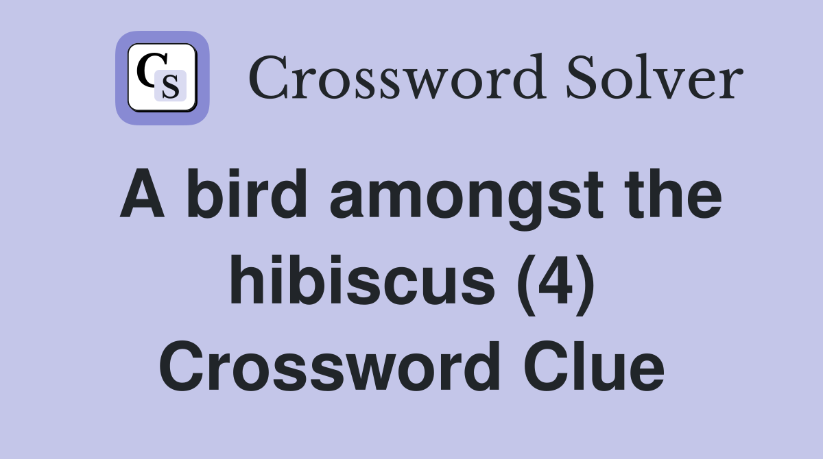 A bird amongst the hibiscus (4) Crossword Clue