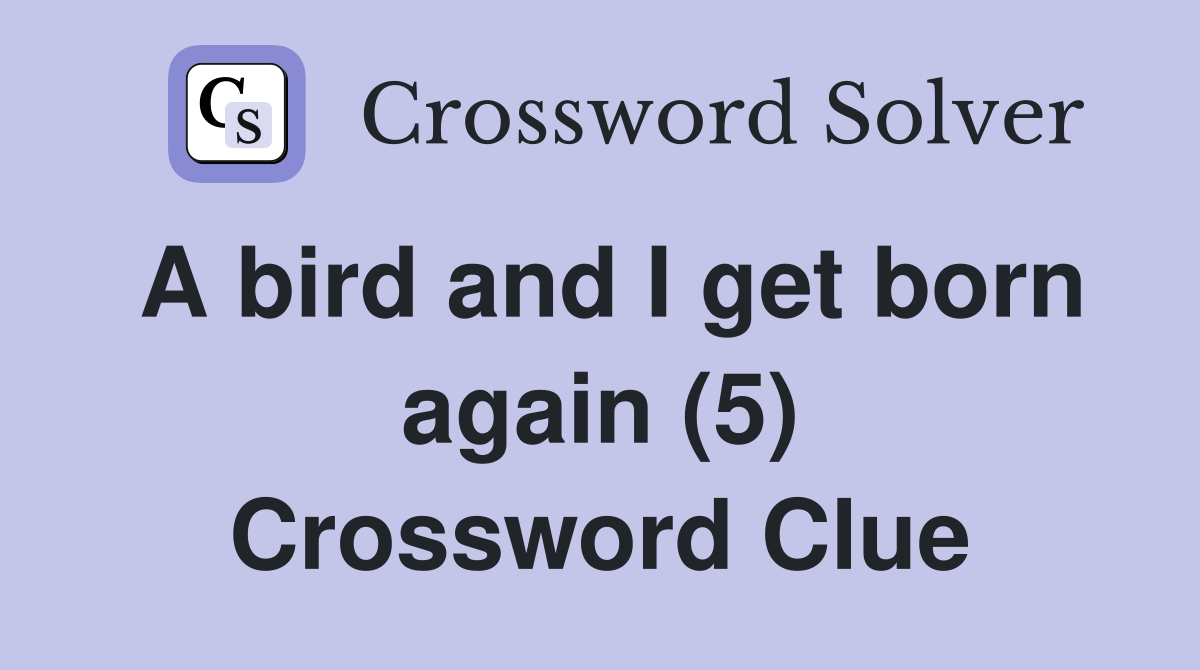 A bird and I get born again (5) Crossword Clue