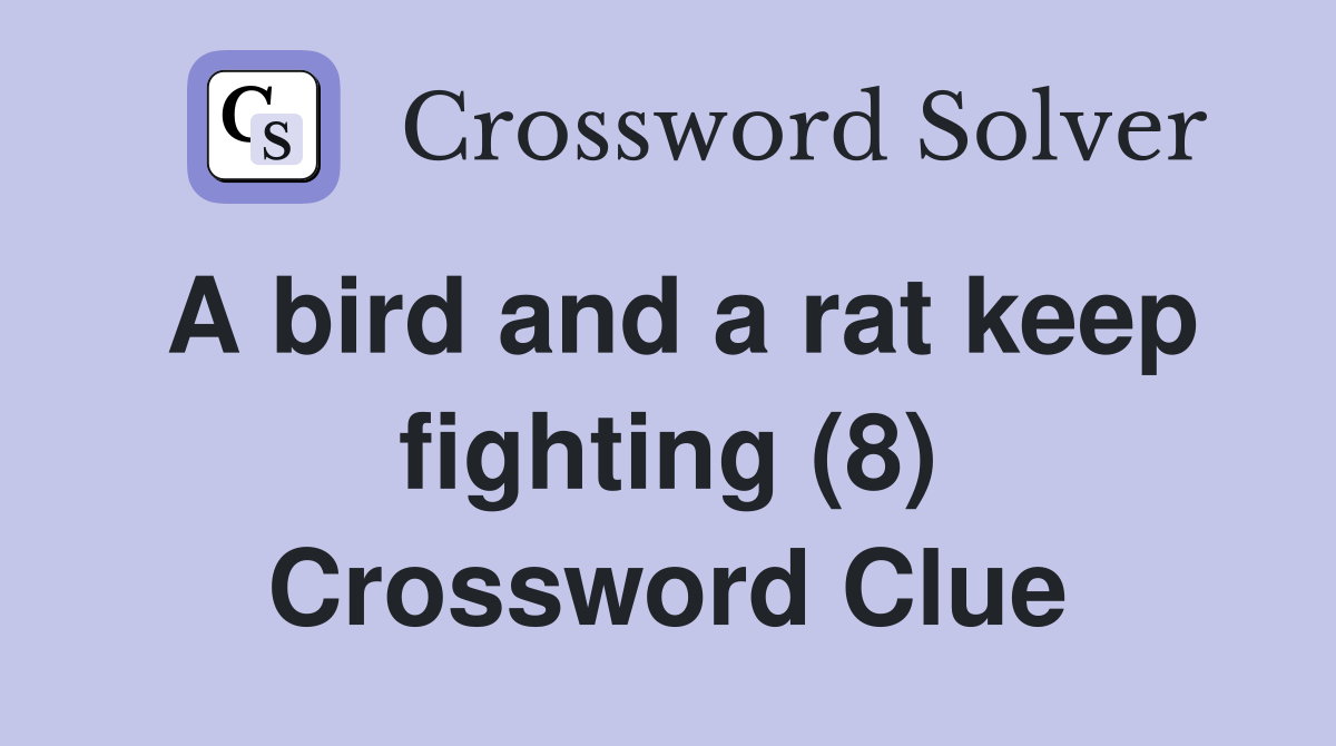 A bird and a rat keep fighting (8) Crossword Clue