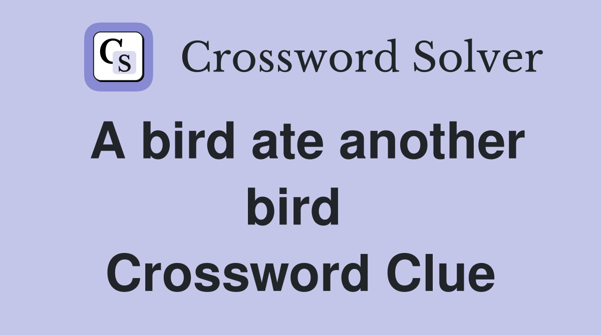 A bird ate another bird  Crossword Clue