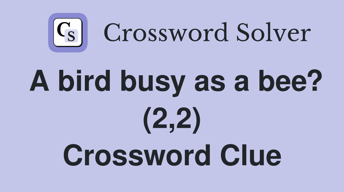 A bird busy as a bee? (2,2) Crossword Clue