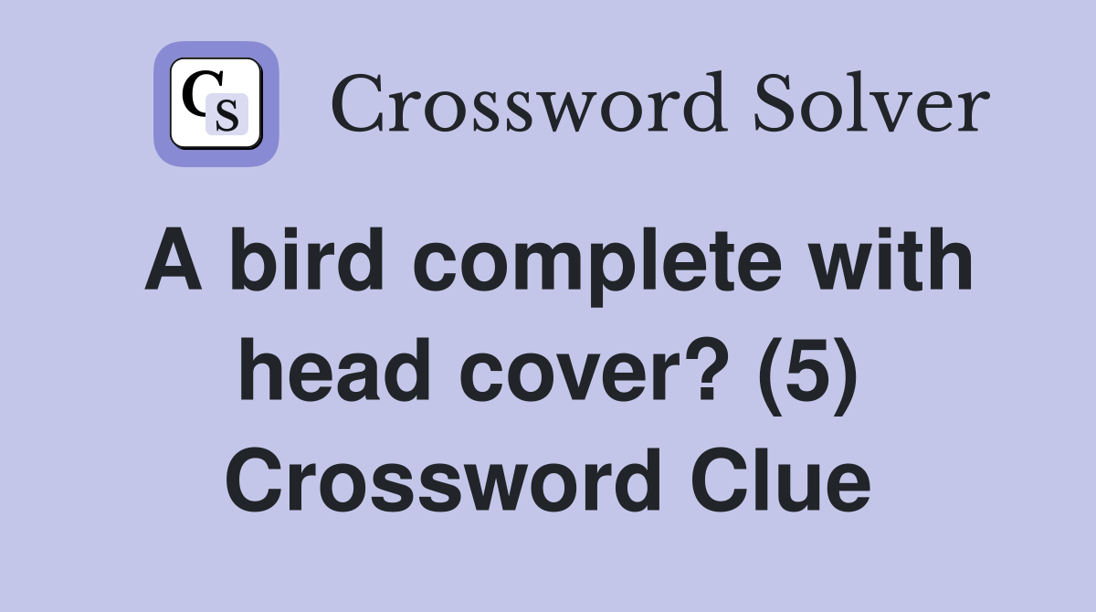 A bird complete with head cover? (5) Crossword Clue