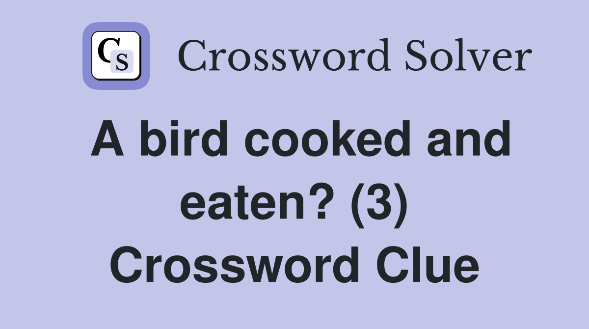 A bird cooked and eaten? (3) Crossword Clue