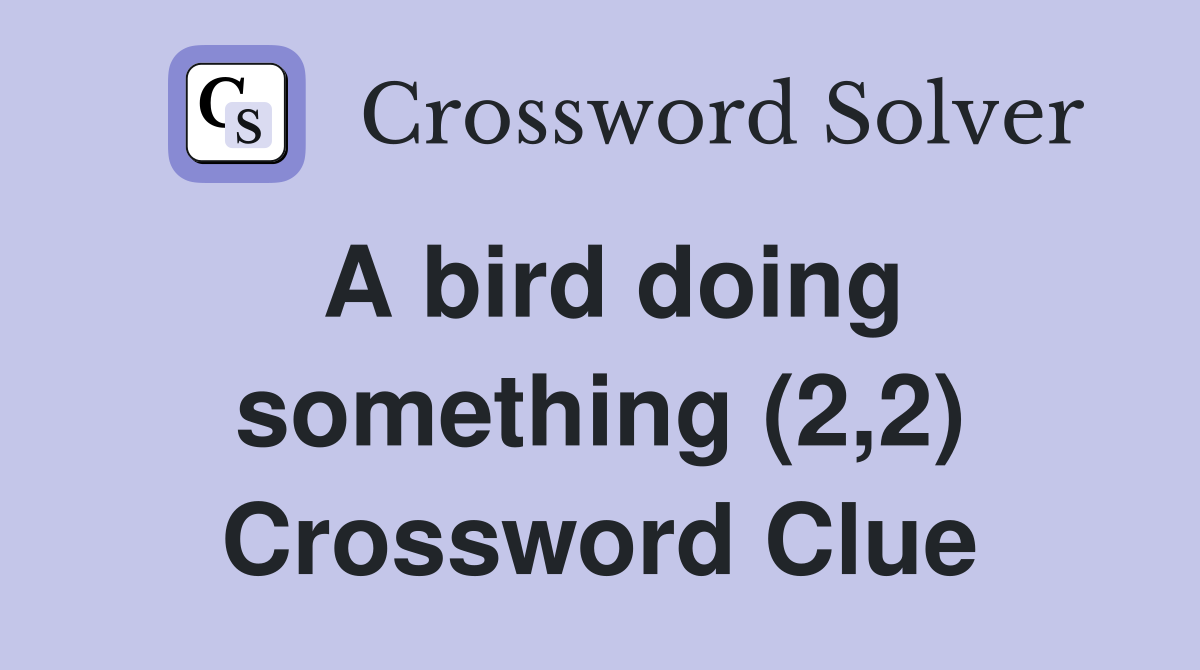 A bird doing something (2,2) Crossword Clue