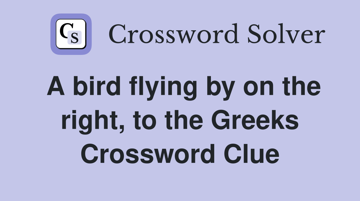 A bird flying by on the right, to the Greeks Crossword Clue
