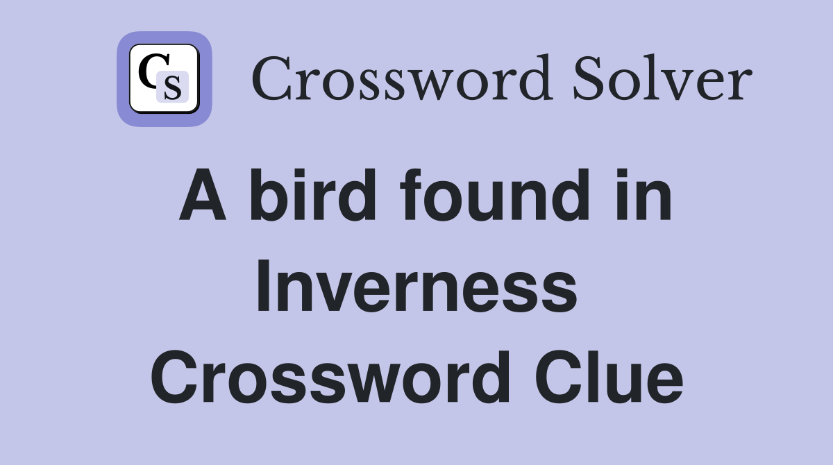 A bird found in Inverness Crossword Clue