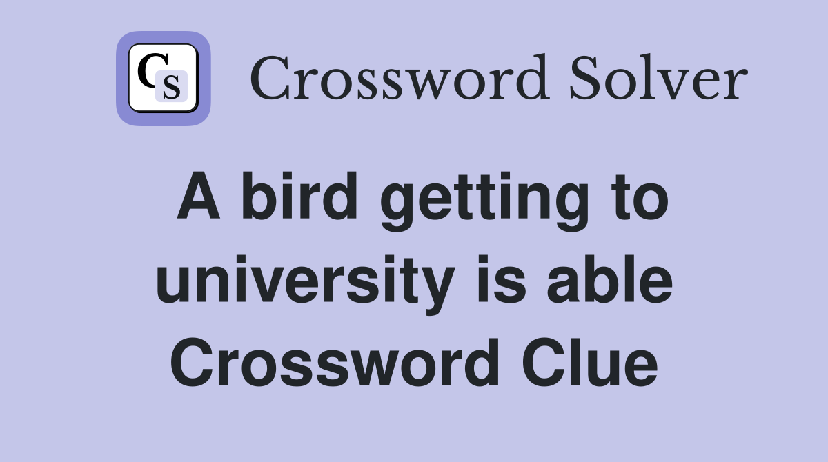A bird getting to university is able Crossword Clue