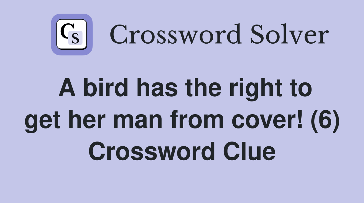 A bird has the right to get her man from cover! (6) Crossword Clue