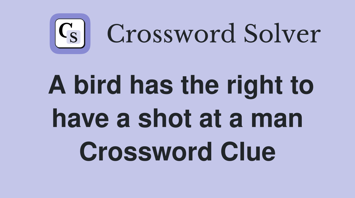 A bird has the right to have a shot at a man Crossword Clue
