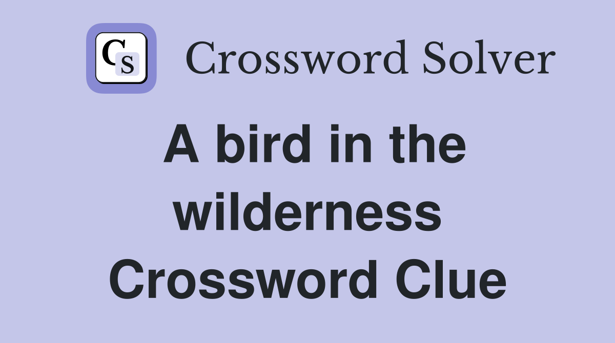 A bird in the wilderness Crossword Clue