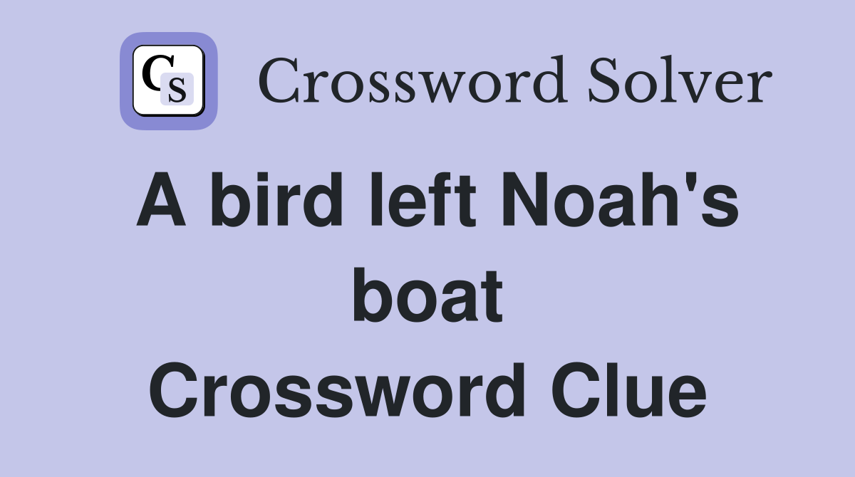 A bird left Noah's boat Crossword Clue