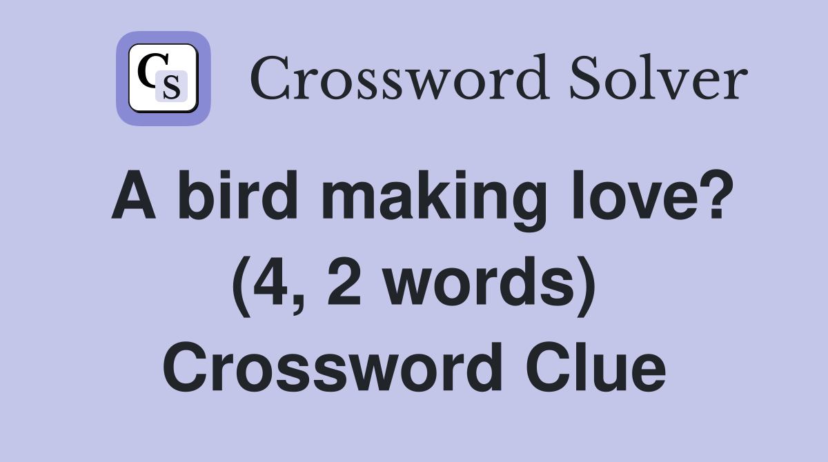 A bird making love? (4, 2 words) Crossword Clue