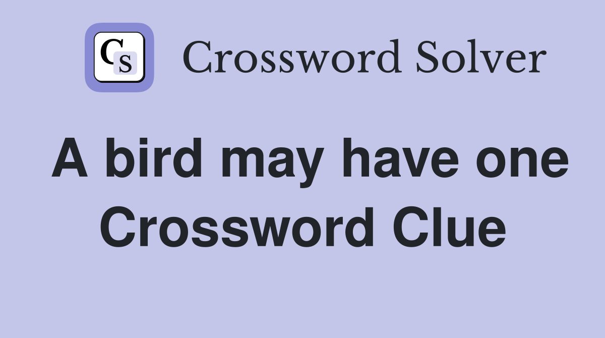 A bird may have one Crossword Clue