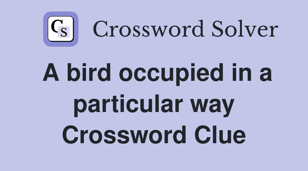 A bird occupied in a particular way Crossword Clue