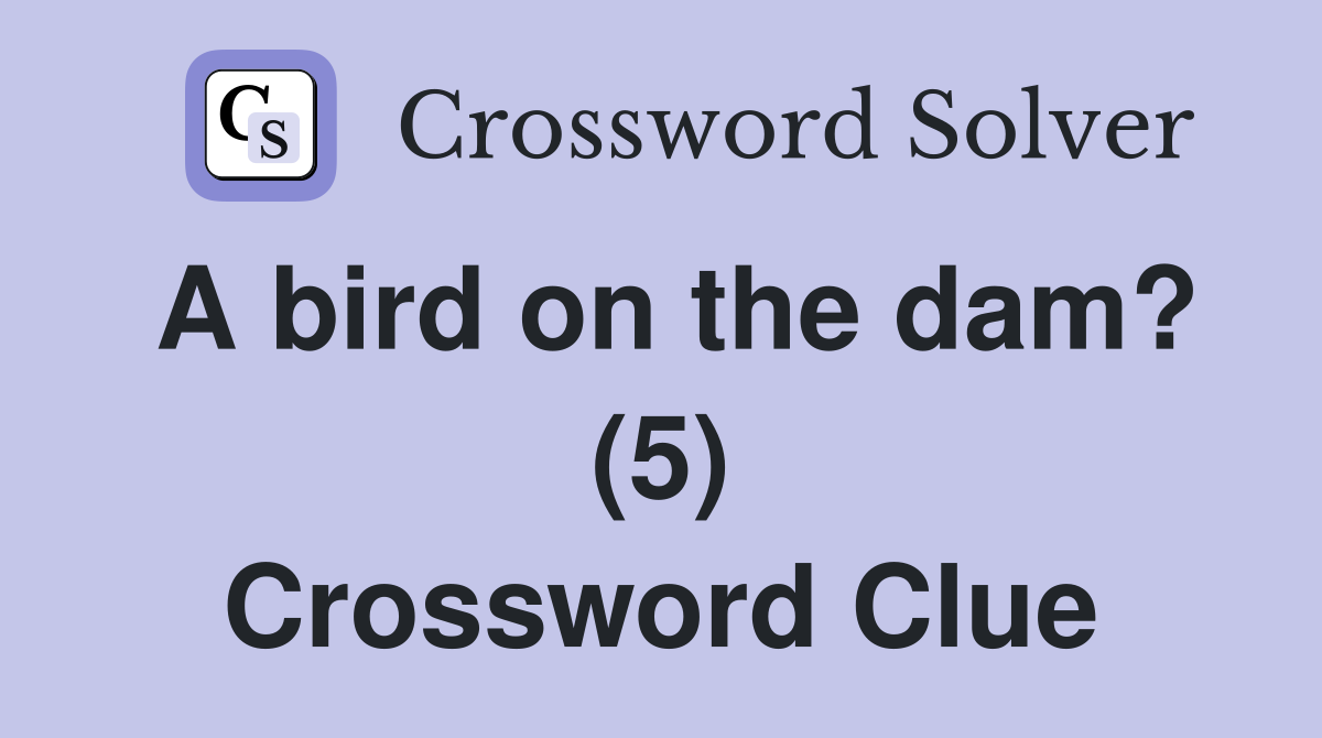 A bird on the dam? (5) Crossword Clue
