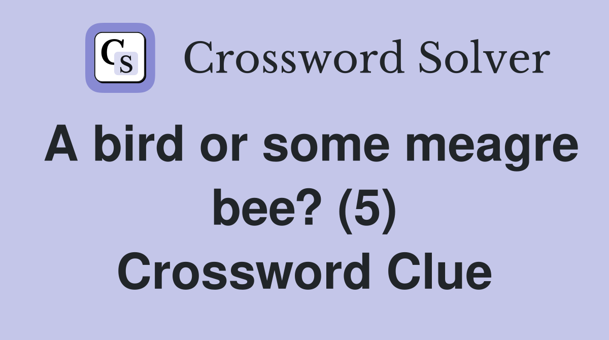 A bird or some meagre bee? (5) Crossword Clue