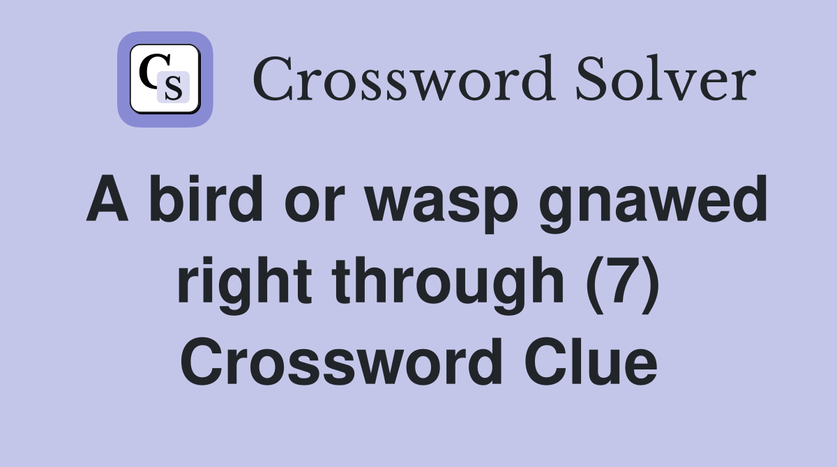 A bird or wasp gnawed right through (7) Crossword Clue