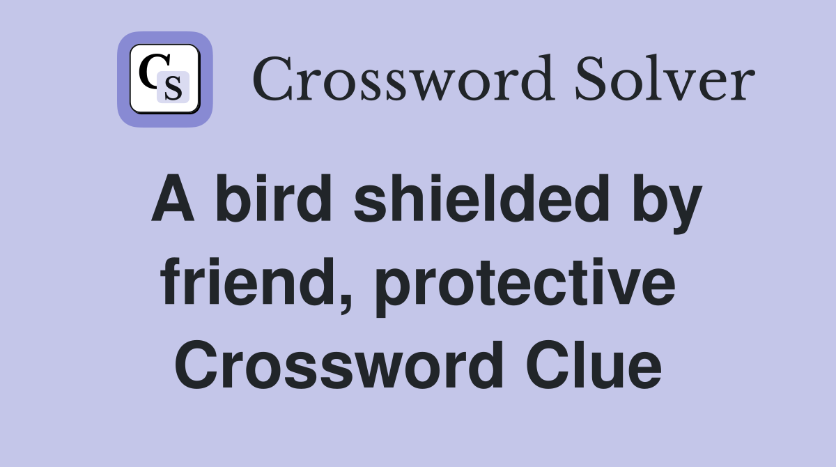 A bird shielded by friend, protective Crossword Clue